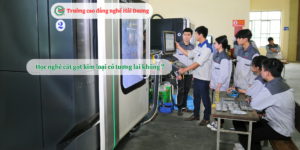 HỌC NGHỀ CẮT GỌT KIM LOẠI CÓ TƯƠNG LAI KHÔNG NĂM 2026?